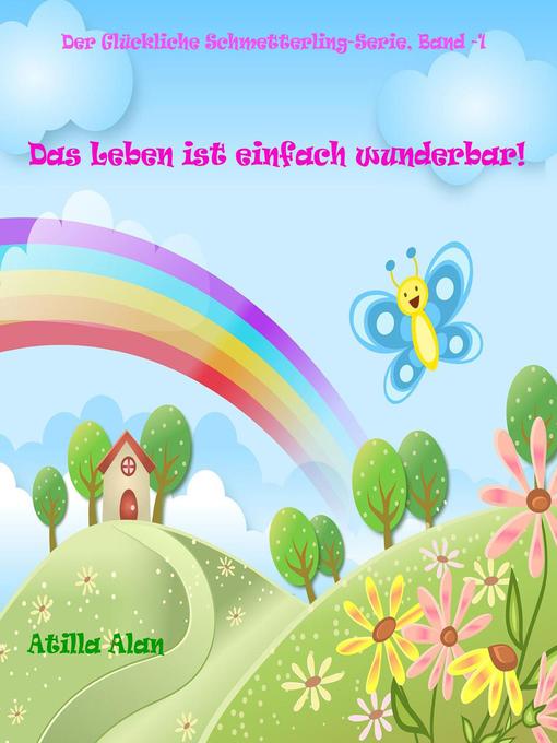 Title details for Das Leben ist einfach wunderbar! by Atilla Alan - Available